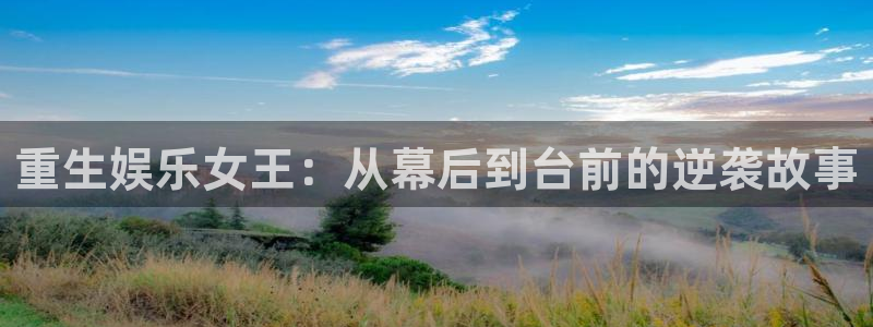 苹果版益达娱乐下载安装：重生娱乐女王：从幕后到台前的逆袭故事