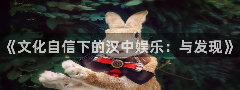 益达娱乐app下载安装：《文化自信下的汉中娱乐：与发现》